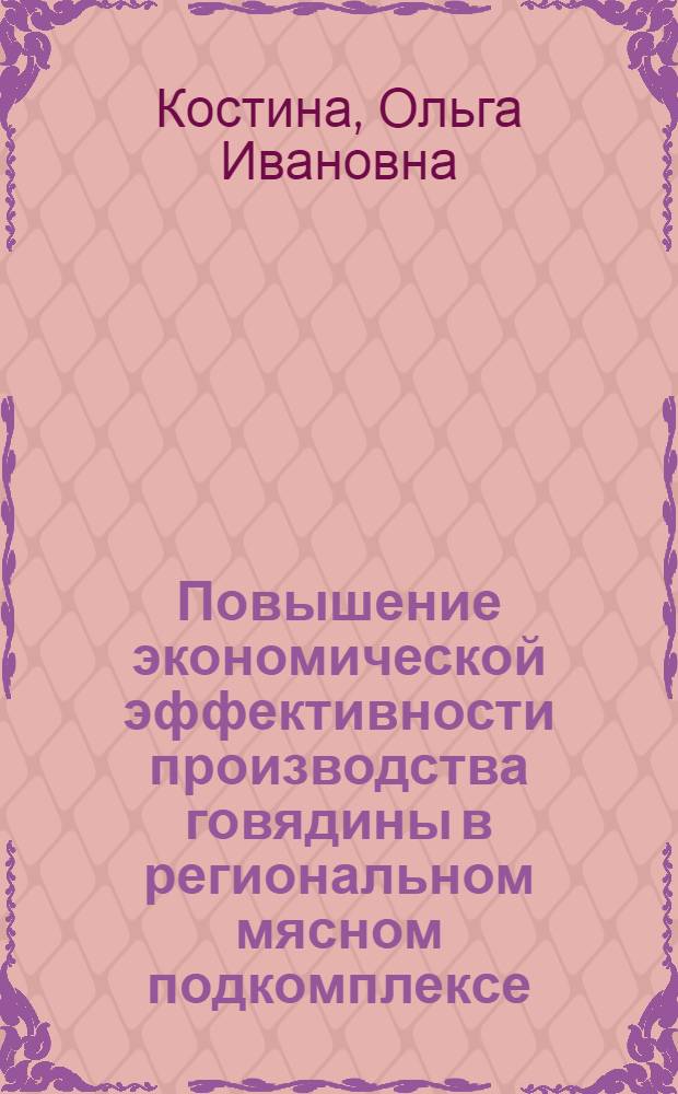 Повышение экономической эффективности производства говядины в региональном мясном подкомплексе : Автореф. дис. на соиск. учен. степ. канд. экон. наук : (08.00.05)