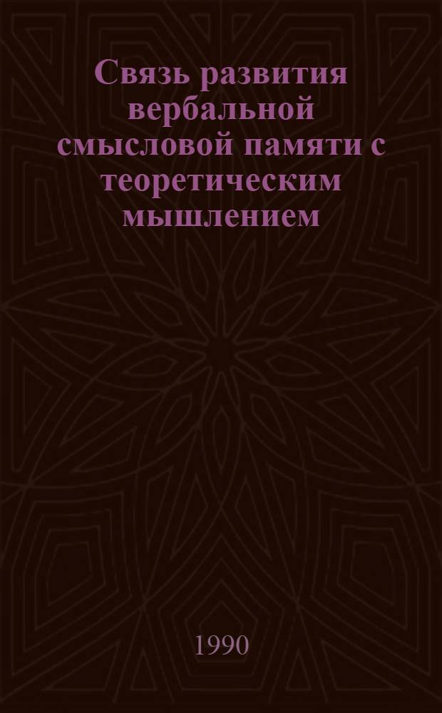 Связь развития вербальной смысловой памяти с теоретическим мышлением : (На материале юнош. возраста) : Автореф. дис. на соиск. учен. степ. канд. психол. наук : (19.00.01)