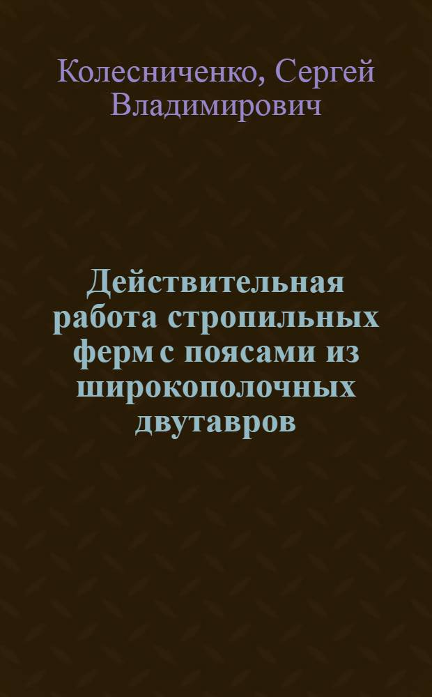 Действительная работа стропильных ферм с поясами из широкополочных двутавров : Автореф. дис. на соиск. учен. степ. канд. техн. наук : (05.23.01)