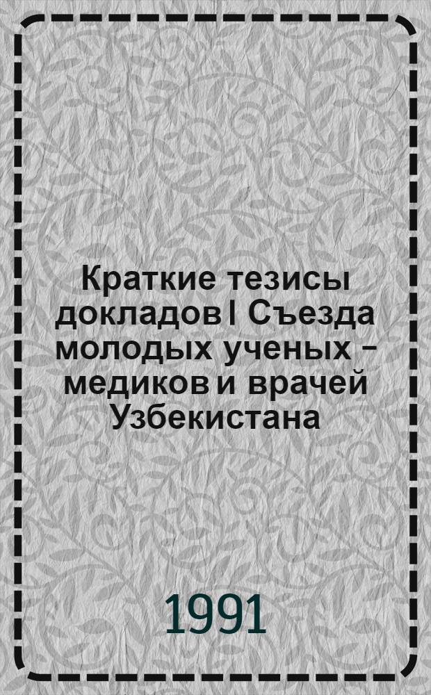 Краткие тезисы докладов I Съезда молодых ученых - медиков и врачей Узбекистана : [В 2 т.]. Т. 1