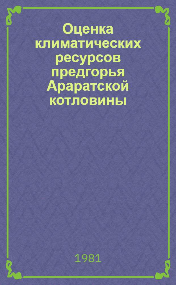 Оценка климатических ресурсов предгорья Араратской котловины : Автореф. дис. на соиск. учен. степ. канд. геогр. наук : (11.00.09)