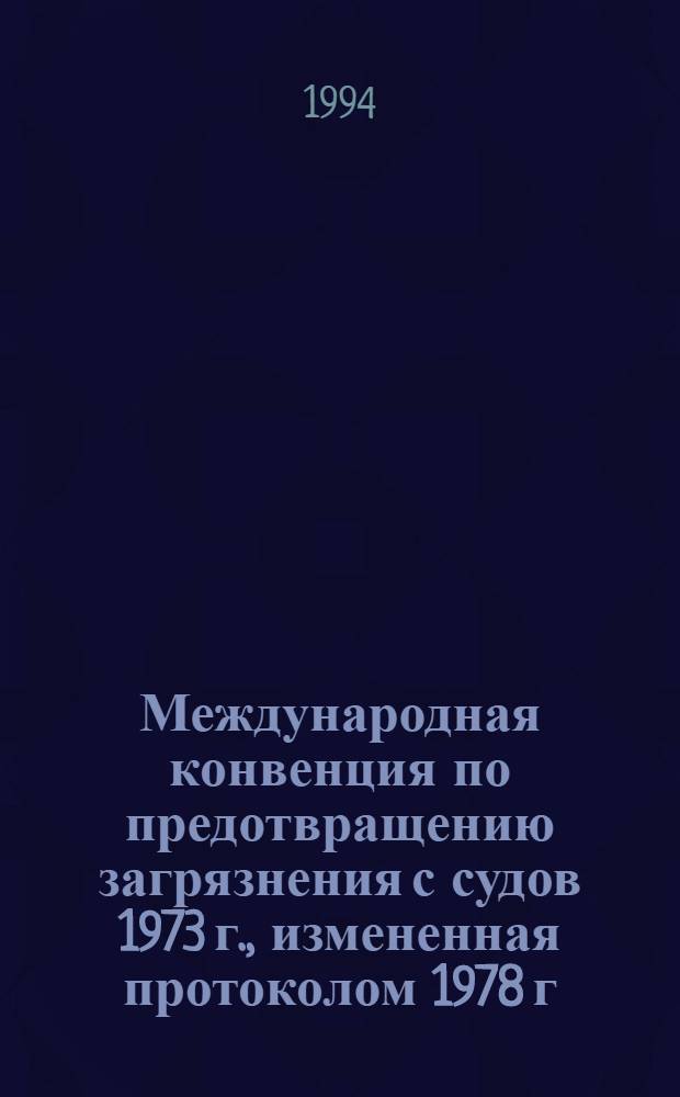 Международная конвенция по предотвращению загрязнения с судов 1973 г., измененная протоколом 1978 г. к ней = International convention for prevention of pollution from ships, 1973, as modified by the protocol of 1978 relating thereto : МАРПОЛ 73/78 : В 2 кн.