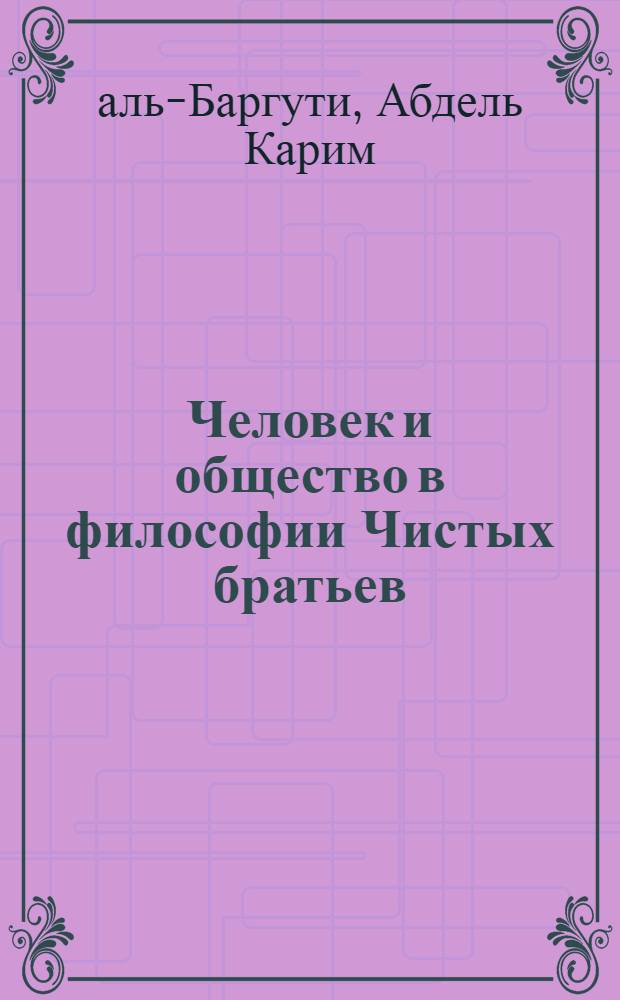 Человек и общество в философии Чистых братьев : Автореф. дис. на соиск. учен. степ. канд. филос. наук : (09.00.03)