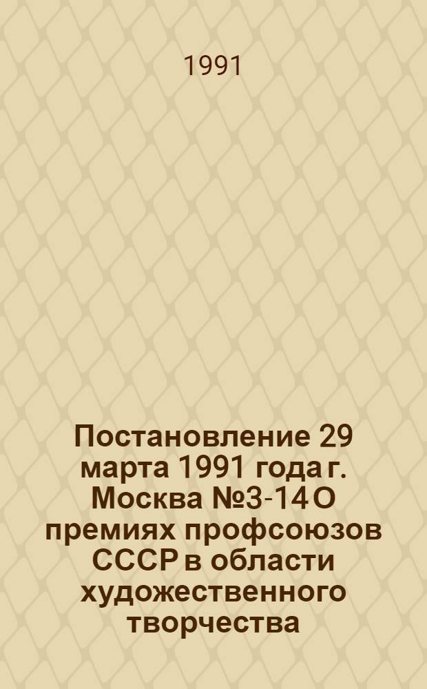 Постановление 29 марта 1991 года г. Москва № 3-14 О премиях профсоюзов СССР в области художественного творчества
