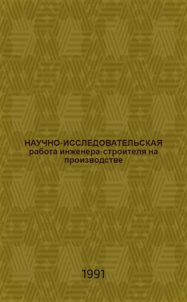 НАУЧНО-ИССЛЕДОВАТЕЛЬСКАЯ работа инженера-строителя на производстве (логика, структура, оформление) : Метод. рекомендации