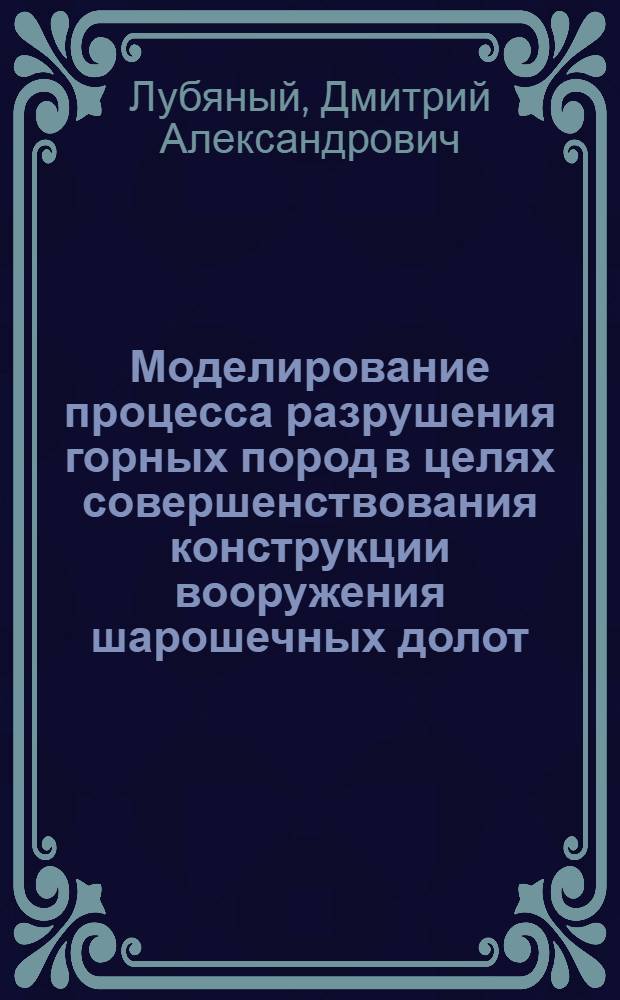 Моделирование процесса разрушения горных пород в целях совершенствования конструкции вооружения шарошечных долот : Автореф. дис. на соиск. учен. степ. канд. техн. наук : (05.15.10)