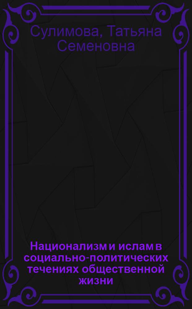 Национализм и ислам в социально-политических течениях общественной жизни : (На прим. араб. стран) : Автореф. дис. на соиск. учен. степ. д-ра филос. наук : (09.00.10)