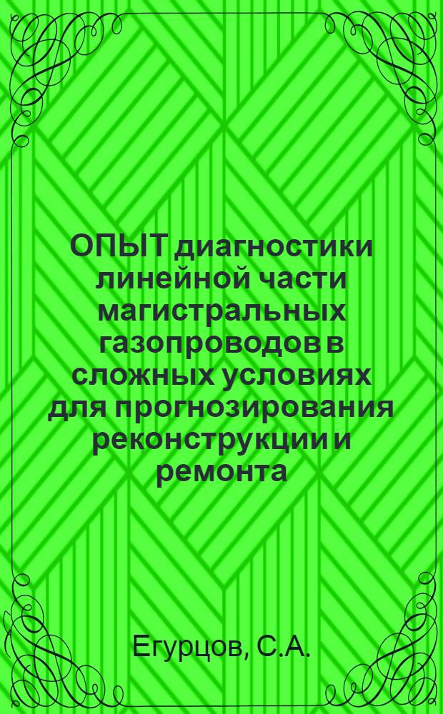 ОПЫТ диагностики линейной части магистральных газопроводов в сложных условиях для прогнозирования реконструкции и ремонта