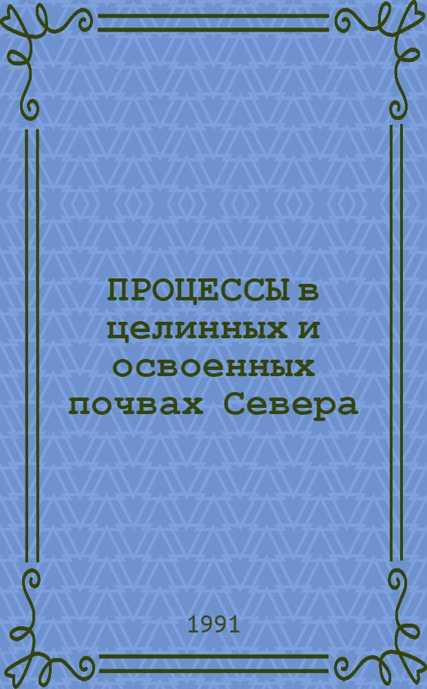ПРОЦЕССЫ в целинных и освоенных почвах Севера : Сб. ст.
