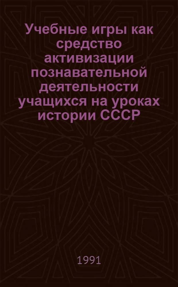 Учебные игры как средство активизации познавательной деятельности учащихся на уроках истории СССР : (8-й кл.) : Автореф. дис. на соиск. учен. степ. канд. пед. наук : (13.00.02)