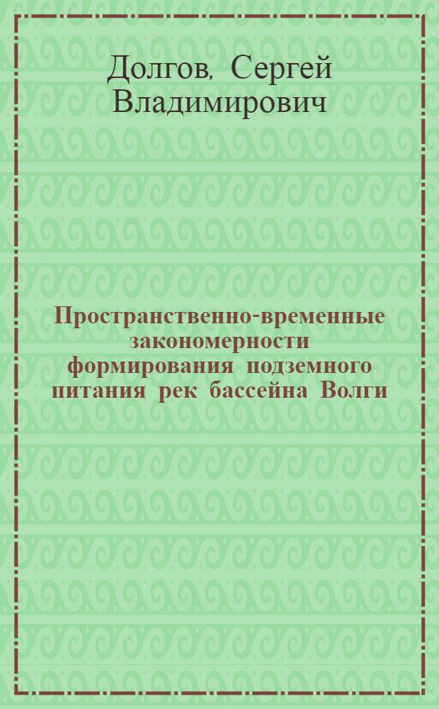 Пространственно-временные закономерности формирования подземного питания рек бассейна Волги : Автореф. дис. на соиск. учен. степ. канд. геогр. наук : (11.00.07)