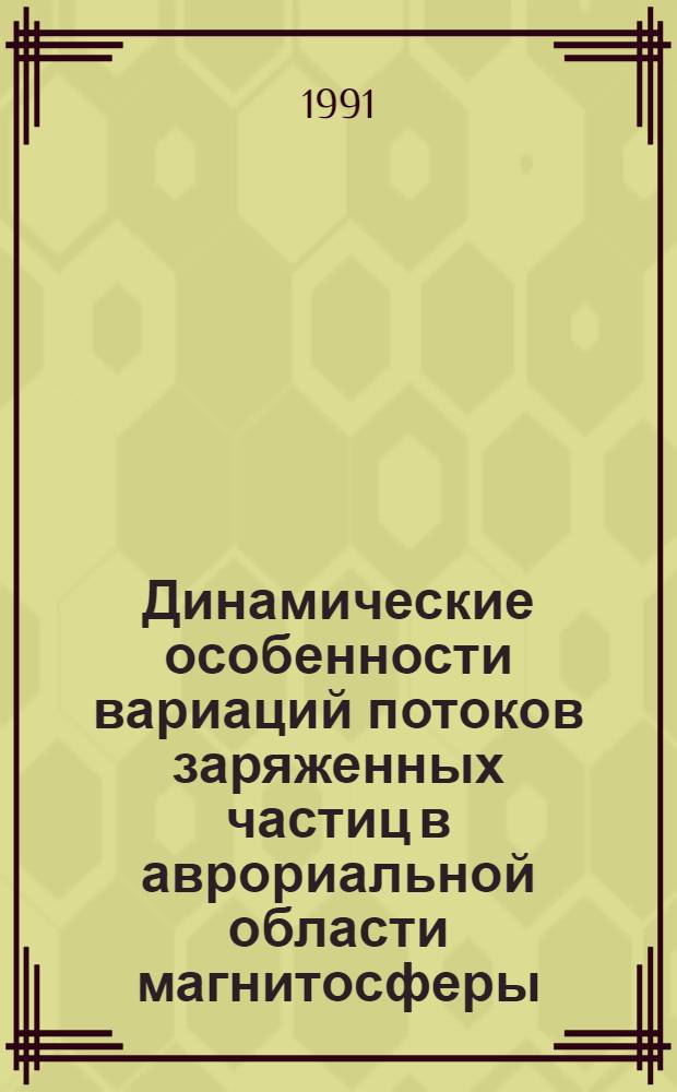 Динамические особенности вариаций потоков заряженных частиц в аврориальной области магнитосферы: эксперимент и численное моделирование : Автореф. дис. на соиск. учен. степ. канд. физ.-мат. наук : (01.04.08)