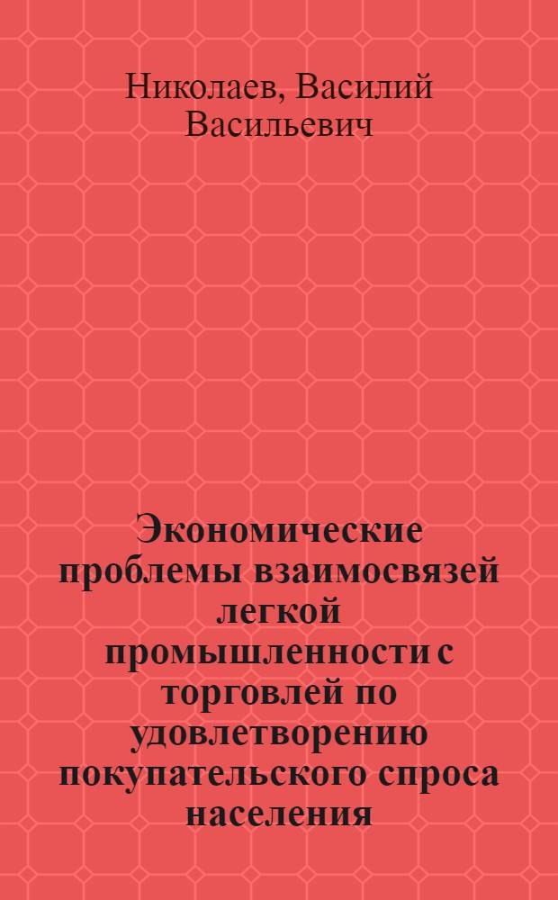 Экономические проблемы взаимосвязей легкой промышленности с торговлей по удовлетворению покупательского спроса населения