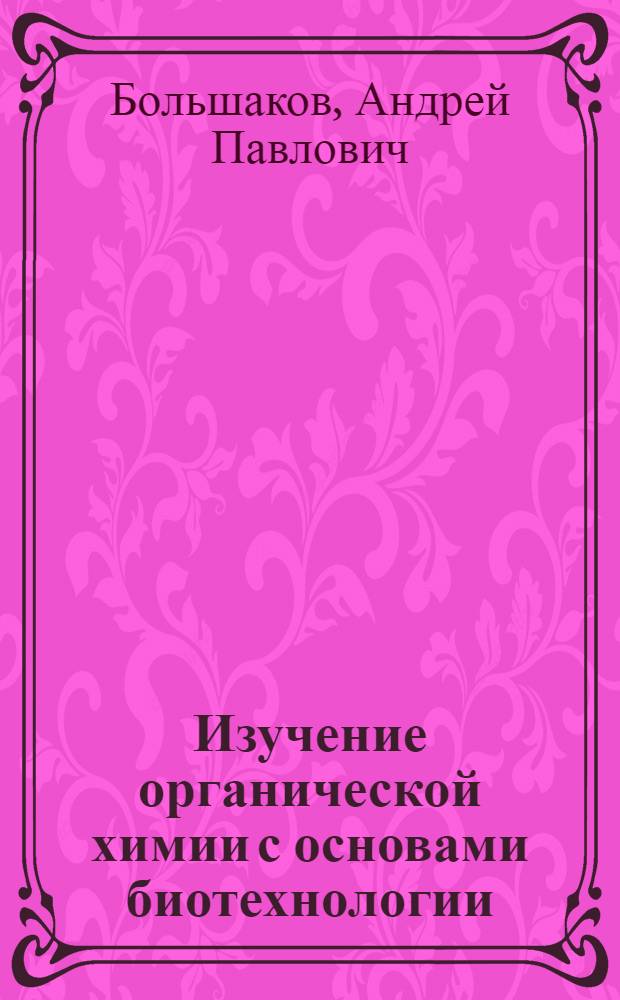 Изучение органической химии с основами биотехнологии : Метод. рекомендации