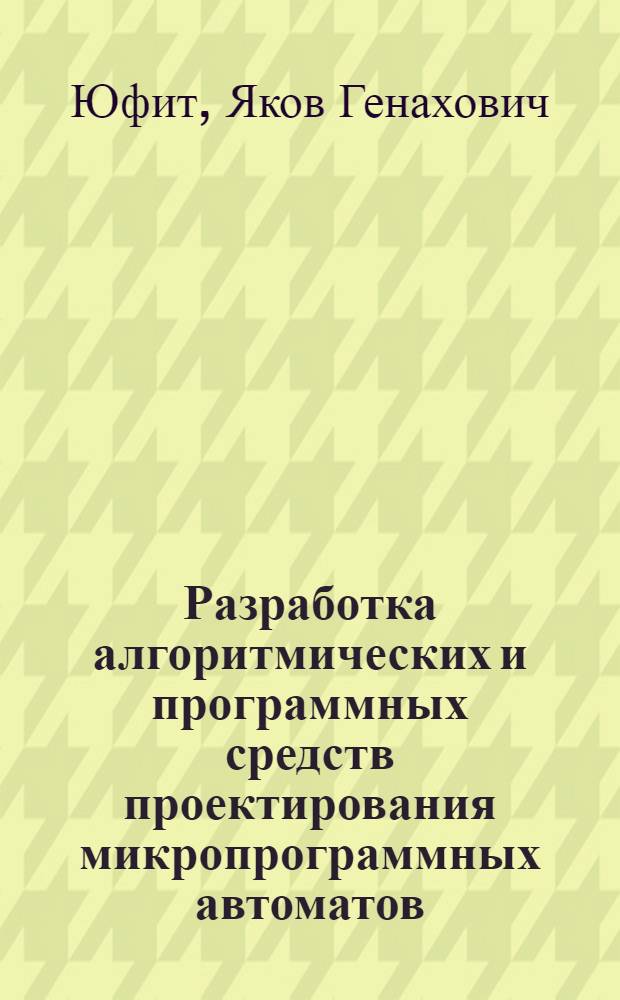 Разработка алгоритмических и программных средств проектирования микропрограммных автоматов : Автореф. дис. на соиск. учен. степ. канд. техн. наук : (05.13.11)