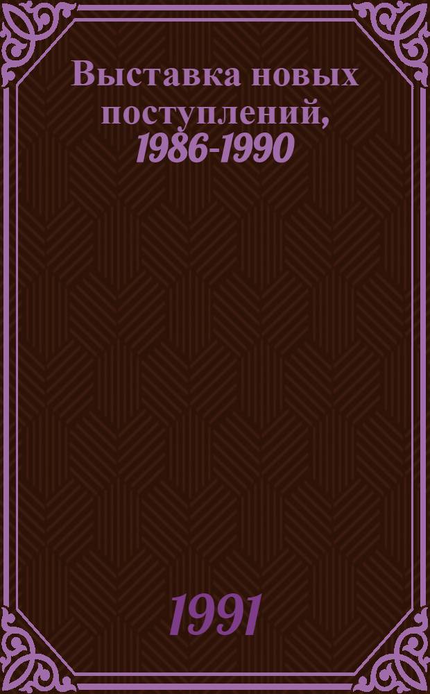 Выставка новых поступлений, 1986-1990 : Каталог