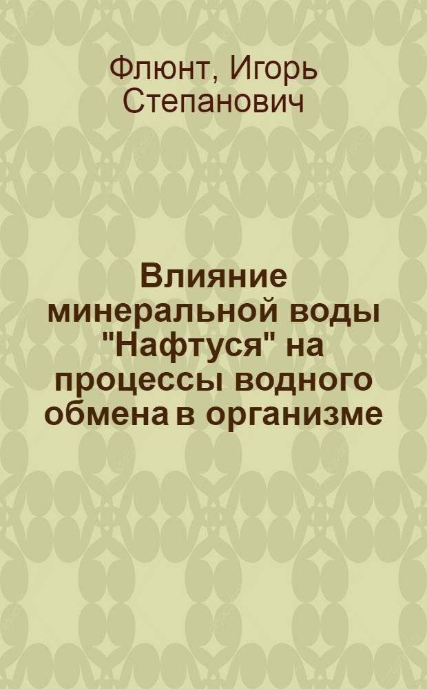 Влияние минеральной воды "Нафтуся" на процессы водного обмена в организме : (Эксперим. исслед.) : Автореф. дис. на соиск. учен. степ. канд. мед. наук : (14.00.34)