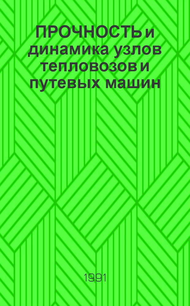 ПРОЧНОСТЬ и динамика узлов тепловозов и путевых машин : Сб. ст.
