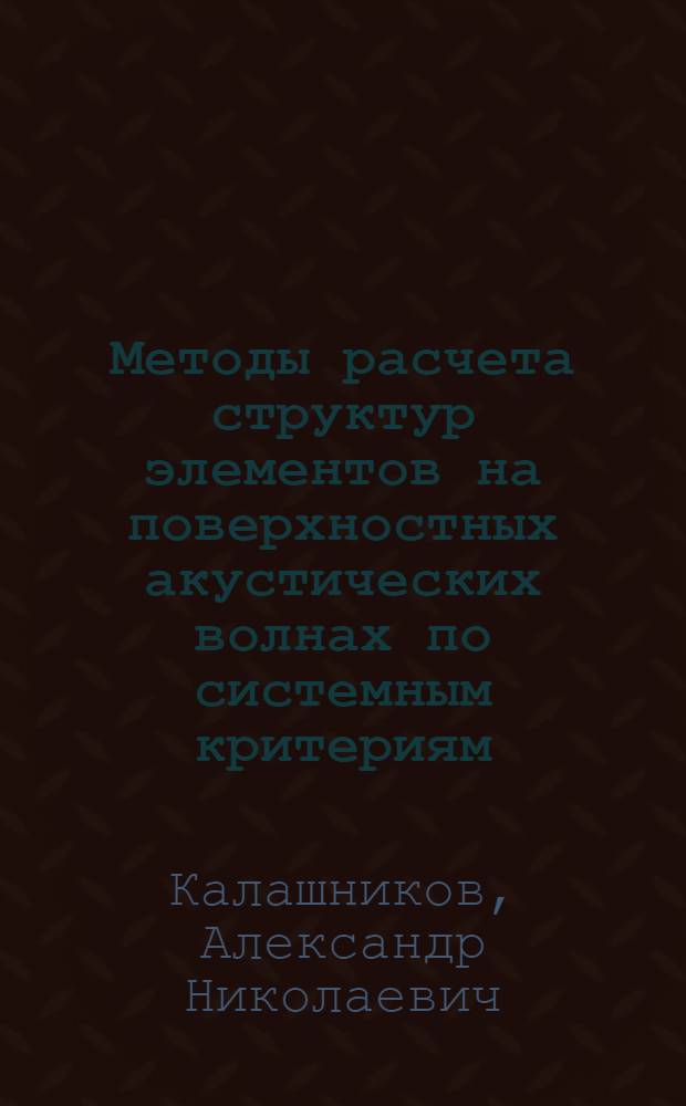 Методы расчета структур элементов на поверхностных акустических волнах по системным критериям : Автореф. дис. на соиск. учен. степ. канд. техн. наук : (05.27.01; 05.12.17)