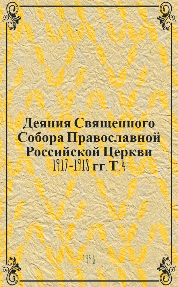 Деяния Священного Собора Православной Российской Церкви 1917-1918 гг. Т. 4 : Деяния XLI-LI