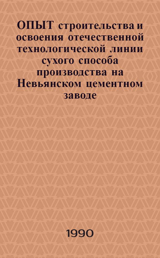 ОПЫТ строительства и освоения отечественной технологической линии сухого способа производства на Невьянском цементном заводе : По материалам науч.-практ. конф. "Опыт стр-ва уникал. технол. линии сухого способа пр-ва цемента в г. Невьянске и освоения ее проект. мощности