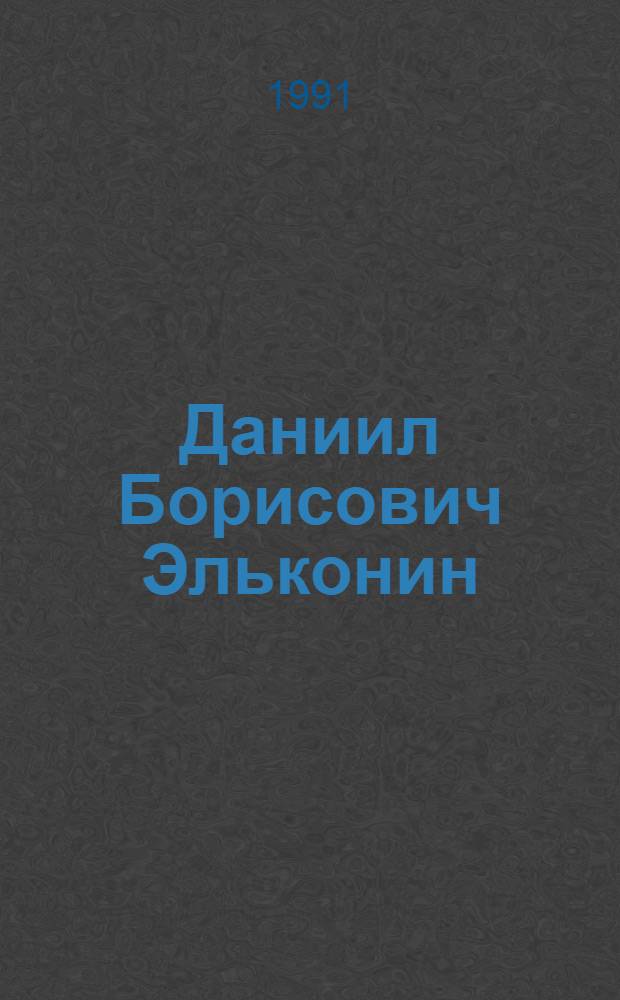 Даниил Борисович Эльконин (1904-1984) : Психолог, д. психол. н., чл.-корр. АПН СССР, проф. : Биобиблиогр. указ