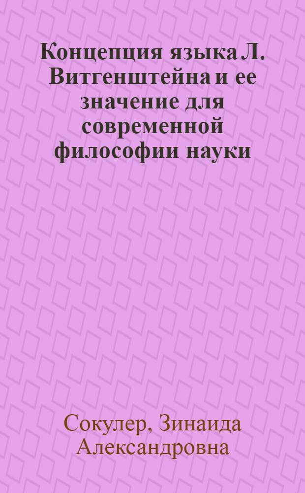 Концепция языка Л. Витгенштейна и ее значение для современной философии науки : Автореф. дис. на соиск. учен. степ. д-ра филос. наук : (09.00.01)