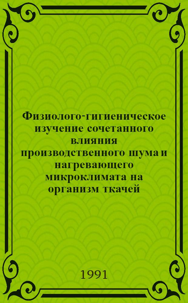 Физиолого-гигиеническое изучение сочетанного влияния производственного шума и нагревающего микроклимата на организм ткачей : Автореф. дис. на соиск. учен. степ. канд. мед. наук : (14.00.07)