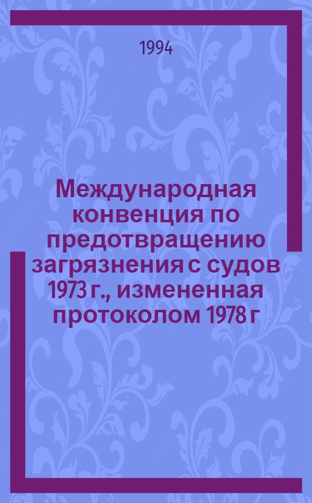 Международная конвенция по предотвращению загрязнения с судов 1973 г., измененная протоколом 1978 г. к ней : МАРПОЛ 73/78 [В 2 кн.]. Кн. 1 : Конвенция, протоколы к ней, приложения с дополнениями