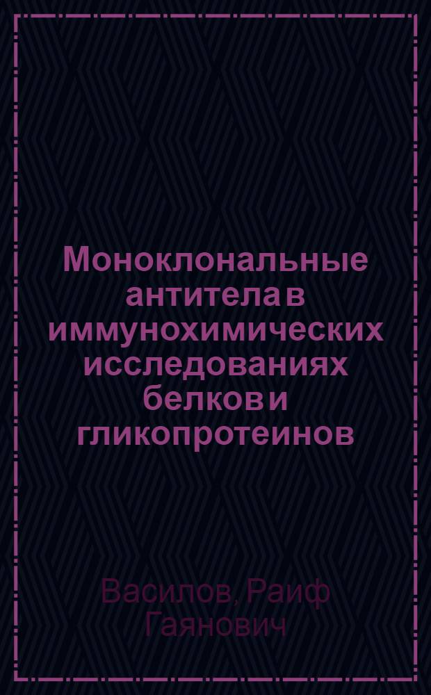 Моноклональные антитела в иммунохимических исследованиях белков и гликопротеинов : Дис. на соиск. учен. степ. д-ра биол. наук в форме науч. докл. : (14.00.36)