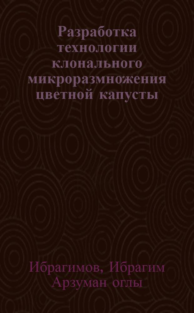 Разработка технологии клонального микроразмножения цветной капусты : Автореф. дис. на соиск. учен. степ. канд. с.-х. наук : (06.01.05)
