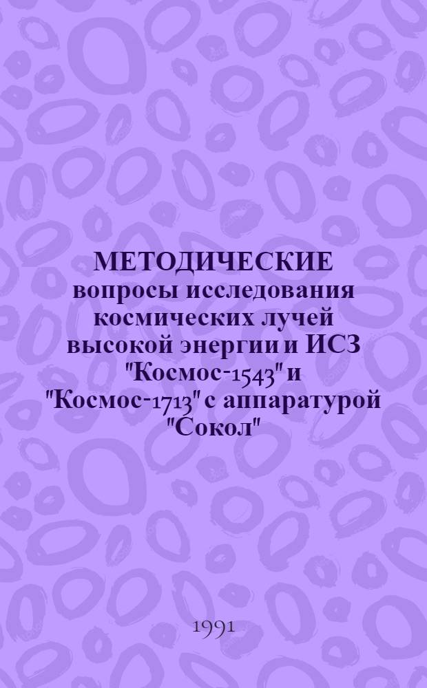 МЕТОДИЧЕСКИЕ вопросы исследования космических лучей высокой энергии и ИСЗ "Космос-1543" и "Космос-1713" с аппаратурой "Сокол"