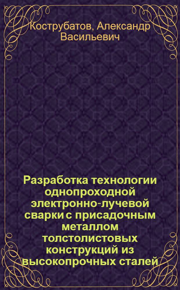 Разработка технологии однопроходной электронно-лучевой сварки с присадочным металлом толстолистовых конструкций из высокопрочных сталей : Автореф. дис. на соиск. учен. степ. к. т. н