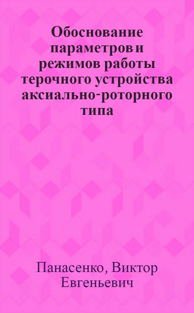 Обоснование параметров и режимов работы терочного устройства аксиально-роторного типа : Автореф. дис. на соиск. учен. степ. канд. техн. наук : (05.20.01)