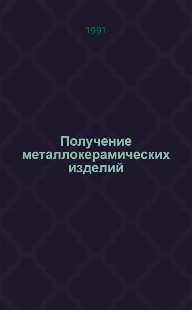 Получение металлокерамических изделий : Аннот. указ. отеч. и иностр. лит. ..