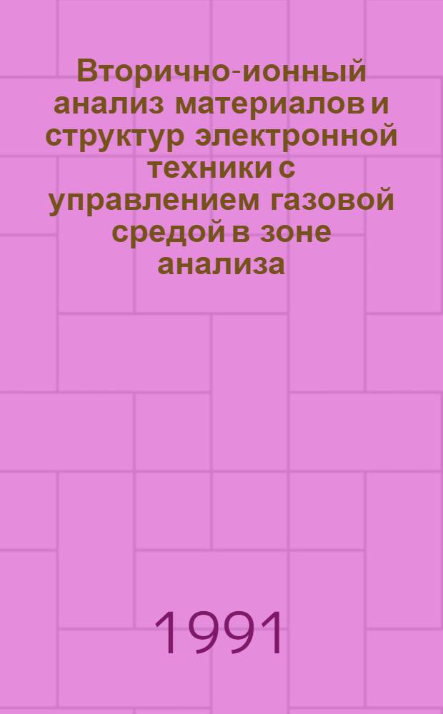 Вторично-ионный анализ материалов и структур электронной техники с управлением газовой средой в зоне анализа : Автореф. дис. на соиск. учен. степ. д. т. н