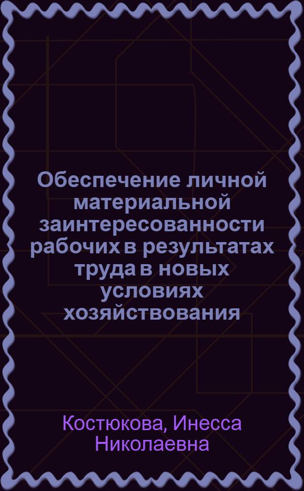 Обеспечение личной материальной заинтересованности рабочих в результатах труда в новых условиях хозяйствования : (На прим. табач. пром-сти) : Автореф. дис. на соиск. учен. степ. канд. экон. наук : (08.00.07)