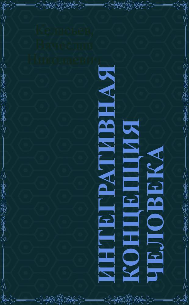 Интегративная концепция человека : Автореф. дис. на соиск. учен. степ. д-ра филос. наук : (09.00.01)