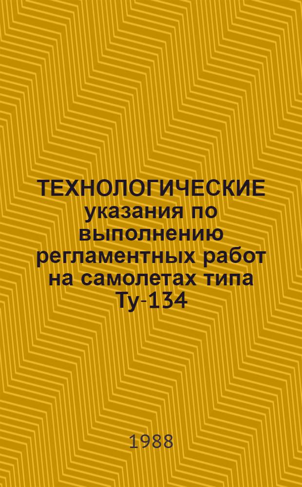 [ТЕХНОЛОГИЧЕСКИЕ указания по выполнению регламентных работ на самолетах типа Ту-134] : Сборник ... дополнений к Технологическим указаниям по выполнению ..