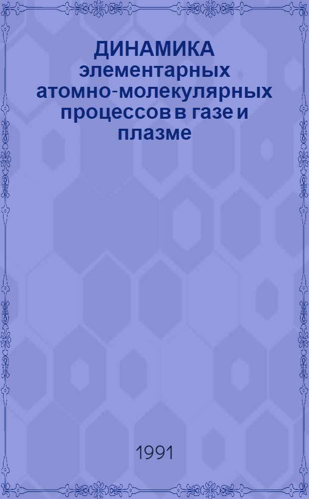 ДИНАМИКА элементарных атомно-молекулярных процессов в газе и плазме : Сб. ст.
