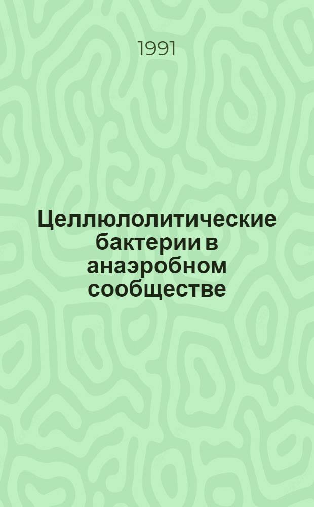 Целлюлолитические бактерии в анаэробном сообществе : Автореф. дис. на соиск. учен. степ. канд. биол. наук : (03.00.07)