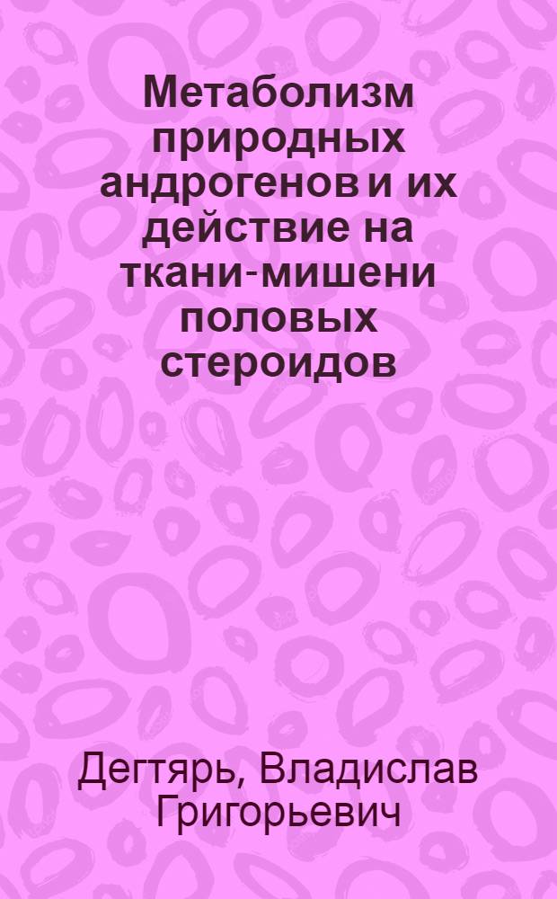 Метаболизм природных андрогенов и их действие на ткани-мишени половых стероидов : Автореф. дис. на соиск. учен. степ. д-ра хим. наук : (03.00.04)