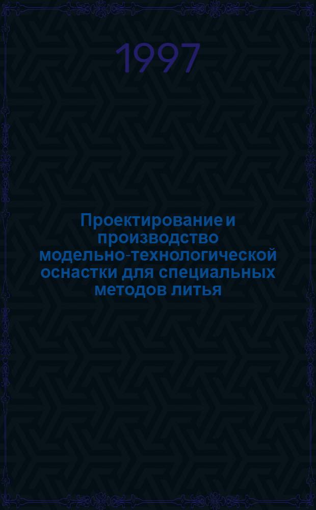 Проектирование и производство модельно-технологической оснастки для специальных методов литья : Учеб. пособие. Ч. 2
