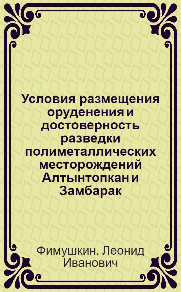 Условия размещения оруденения и достоверность разведки полиметаллических месторождений Алтынтопкан и Замбарак : Автореф. дис. на соиск. учен. степ. к. г.-м. н