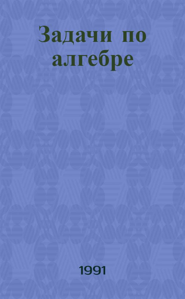 Задачи по алгебре : Учеб. пособие