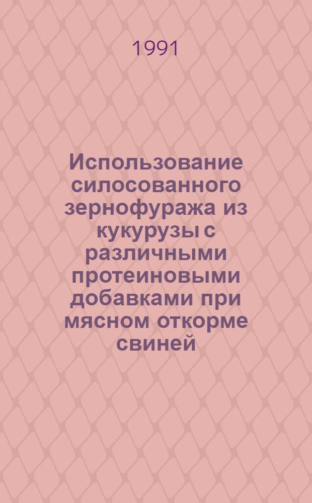 Использование силосованного зернофуража из кукурузы с различными протеиновыми добавками при мясном откорме свиней : Автореф. дис. на соиск. учен. степ. канд. с.-х. наук : (06.02.02)