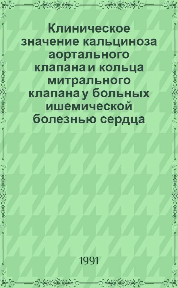 Клиническое значение кальциноза аортального клапана и кольца митрального клапана у больных ишемической болезнью сердца : Автореф. дис. на соиск. учен. степ. канд. мед. наук : (14.00.06)