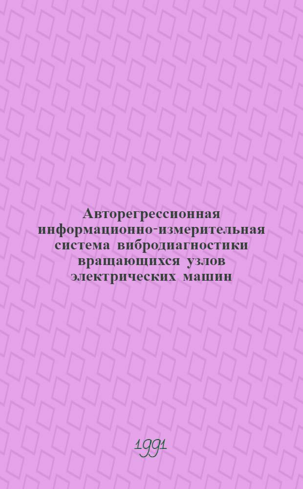 Авторегрессионная информационно-измерительная система вибродиагностики вращающихся узлов электрических машин : Автореф. дис. на соиск. учен. степ. канд. техн. наук : (05.11.16)
