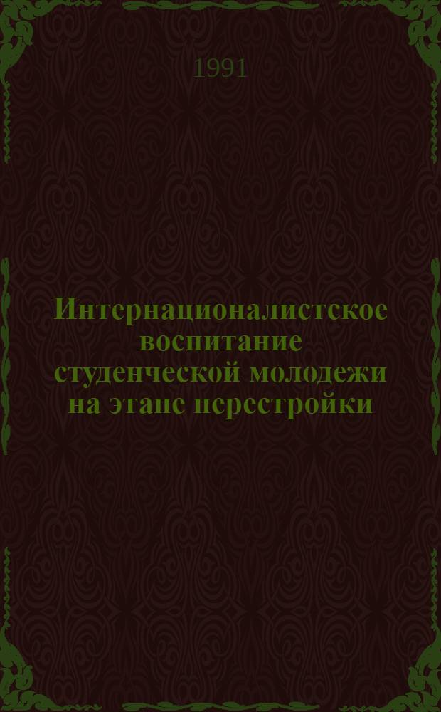 Интернационалистское воспитание студенческой молодежи на этапе перестройки : (На материалах УССР) : Автореф. дис. на соиск. учен. степ. канд. ист. наук : (09.00.02)