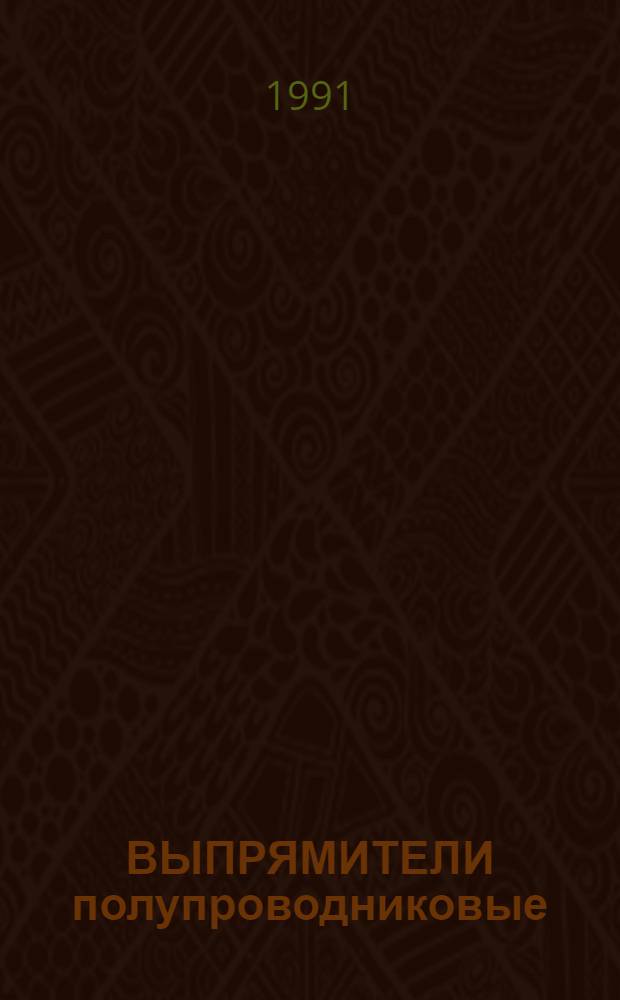 ВЫПРЯМИТЕЛИ полупроводниковые : НК 05.4.01-91 : Номенклатур. кат. : Взамен НК 05.4.01-87, НКЭ 05.4.01-89